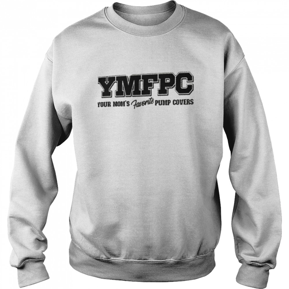 YMFPC your mom’s favorite pump covers shirt Unisex Sweatshirt