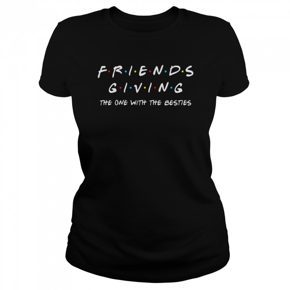 Friendsgiving The One With The Besties Funny Thanksgiving T- Classic Women's T-shirt