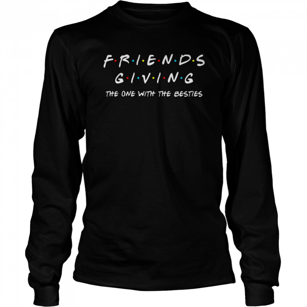 Friendsgiving The One With The Besties Funny Thanksgiving T- Long Sleeved T-shirt