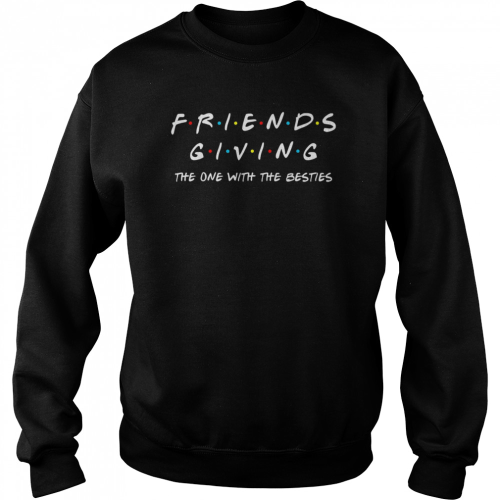 Friendsgiving The One With The Besties Funny Thanksgiving T- Unisex Sweatshirt