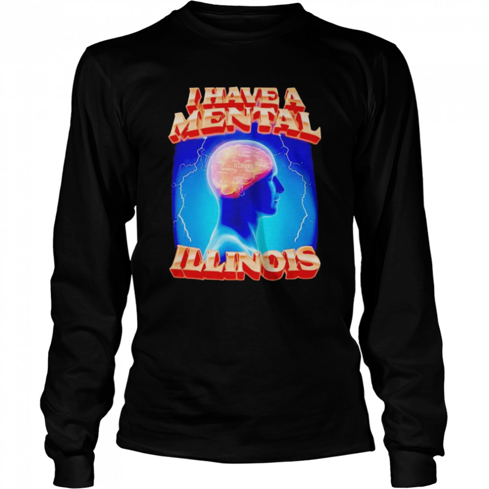 I have a mental illinois shirt Long Sleeved T-shirt