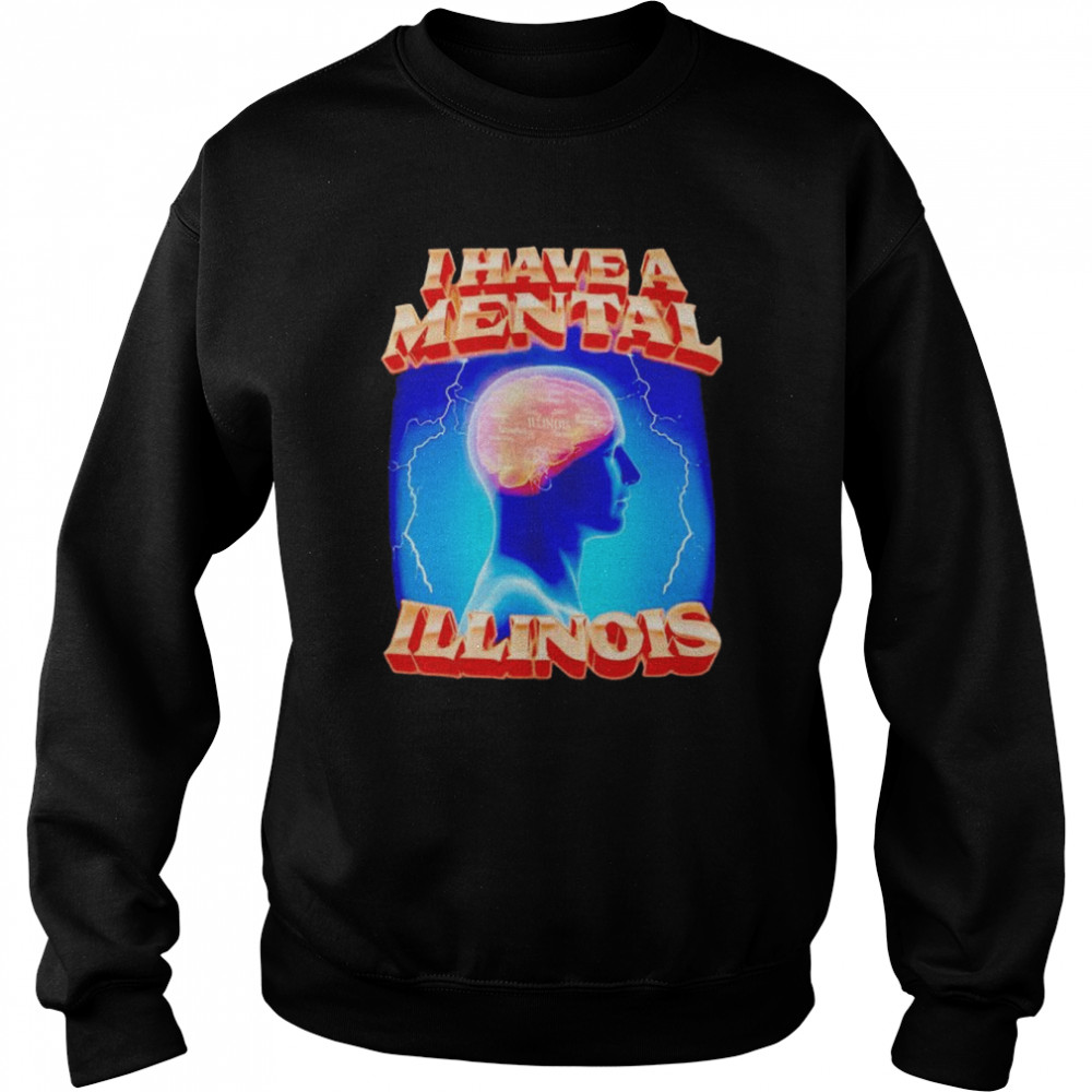 I have a mental illinois shirt Unisex Sweatshirt