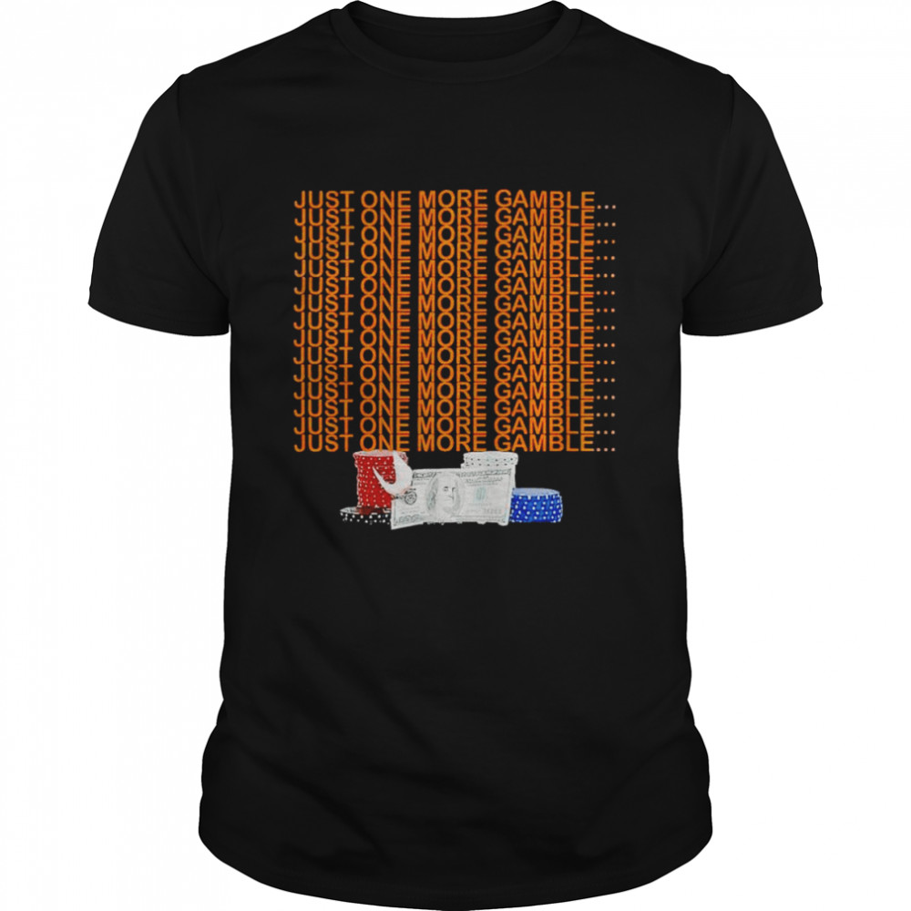 Just one more gamble shirt