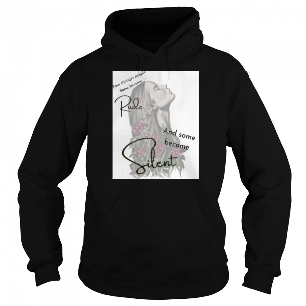 Pain changes people some become rude and some become silent shirt Unisex Hoodie