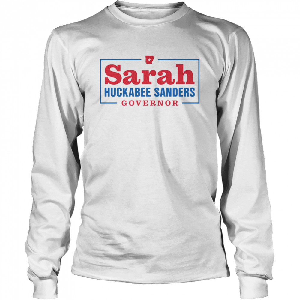 Sarah Huckabee Sanders For Governor shirt Long Sleeved T-shirt