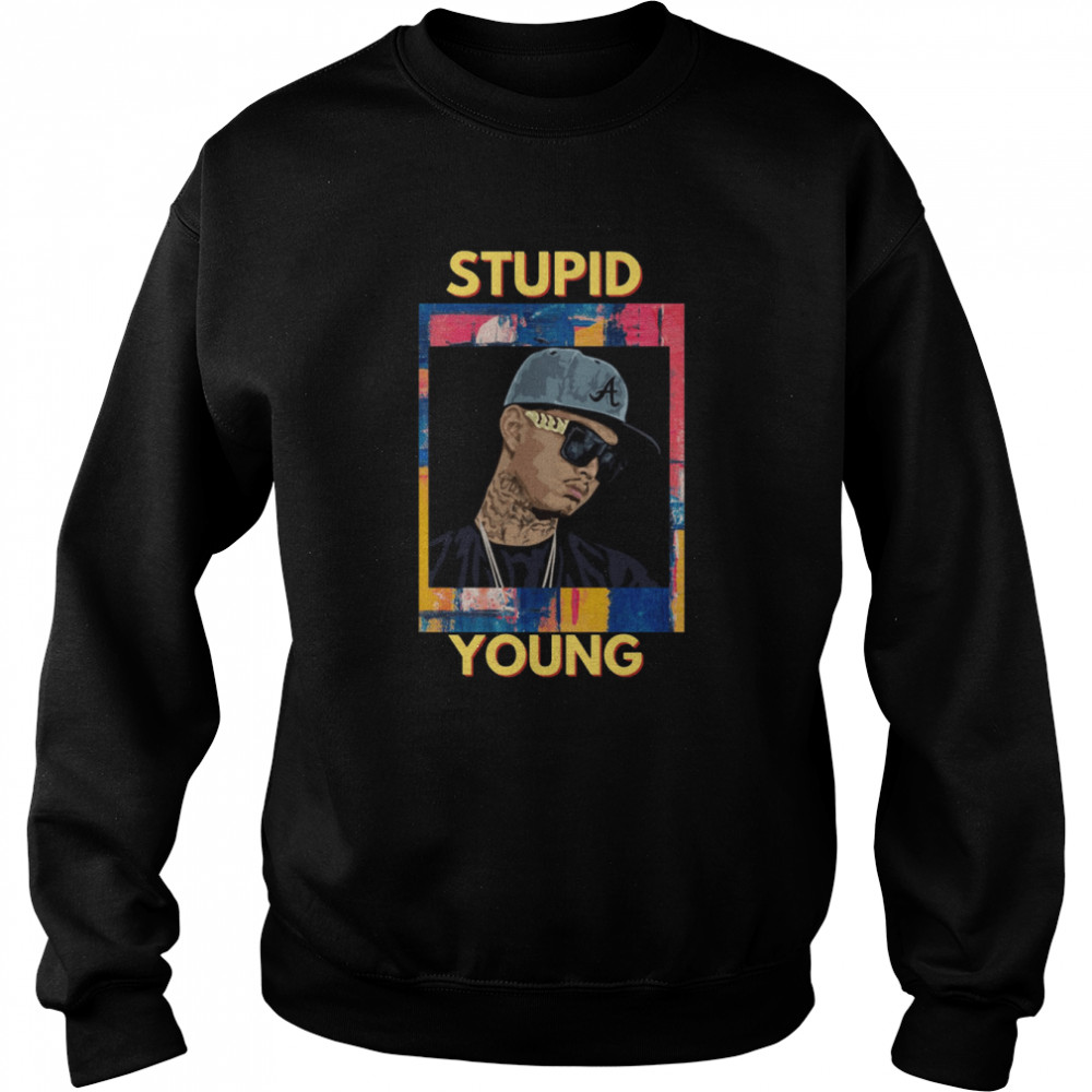 stupid young shirt unisex sweatshirt