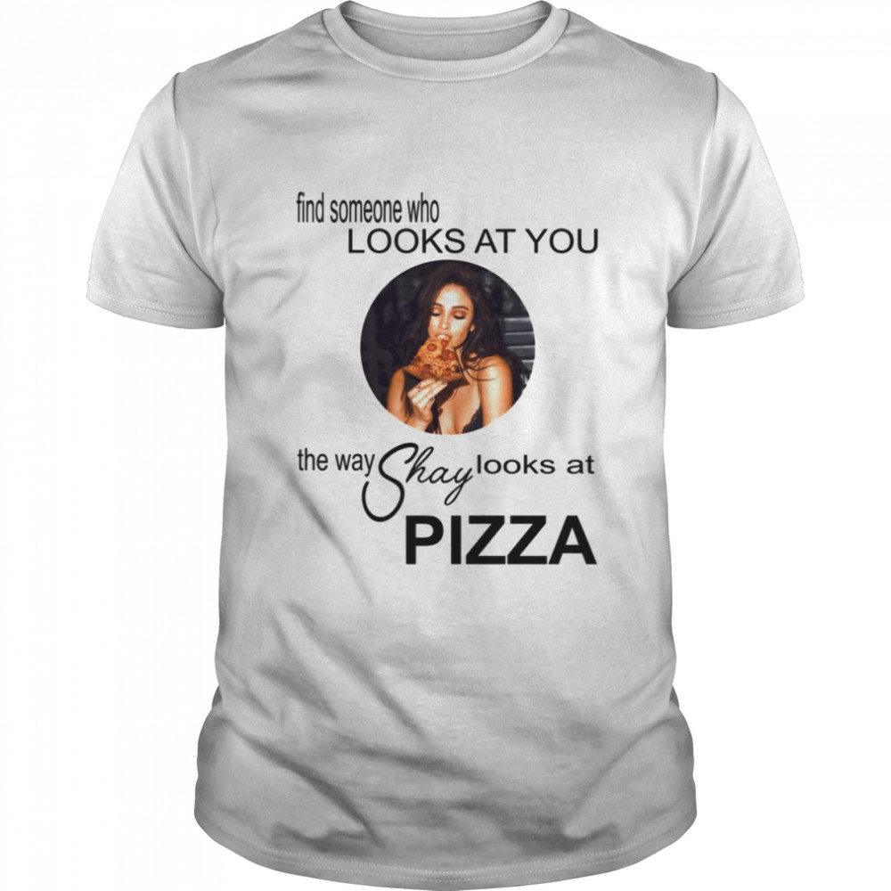 The Way Shay Looks At Pizza Shay Mitchell shirt