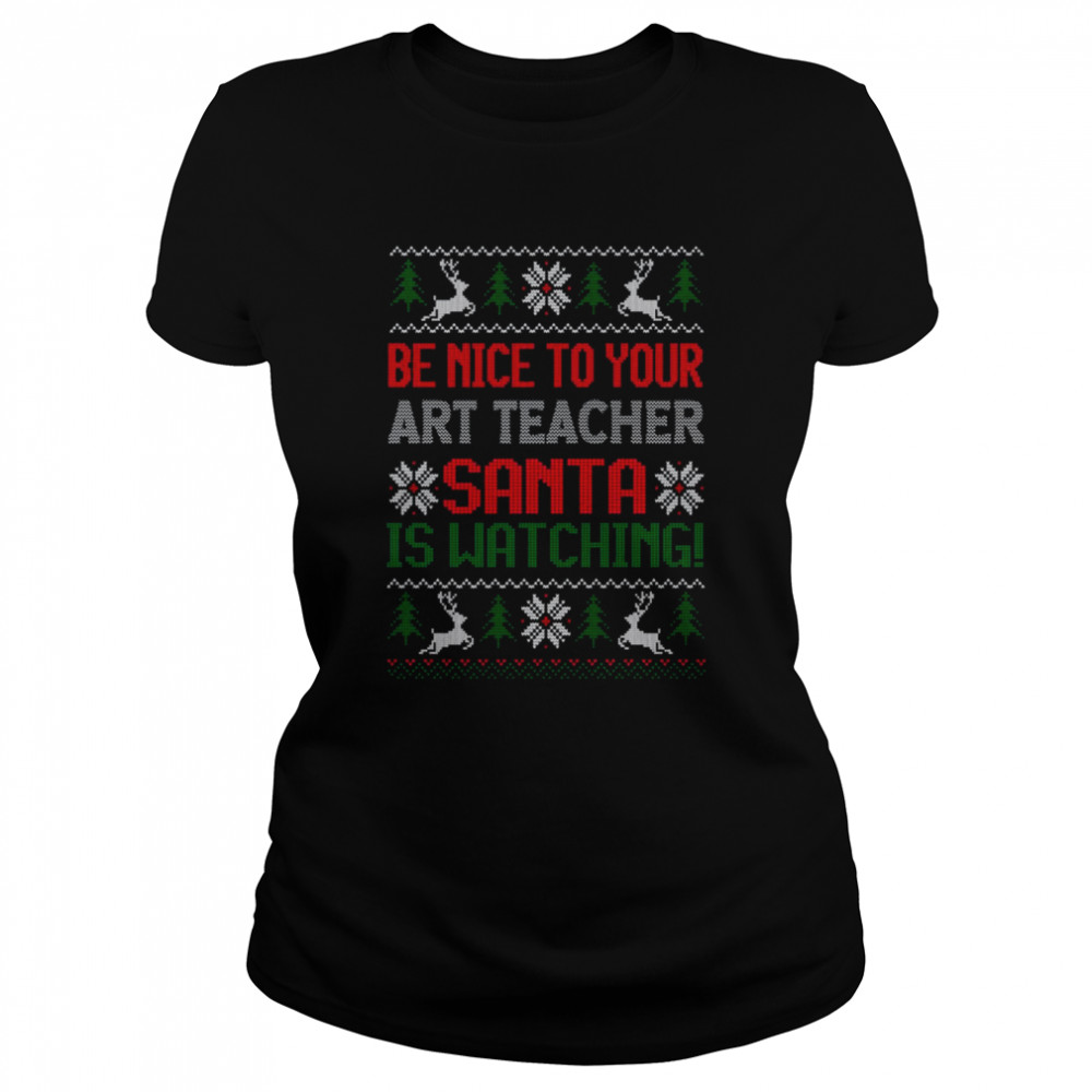 Be Nice To Your Art Teacher Santa Is Watching Best Art Teacher Christmas T Classic Women's T-shirt
