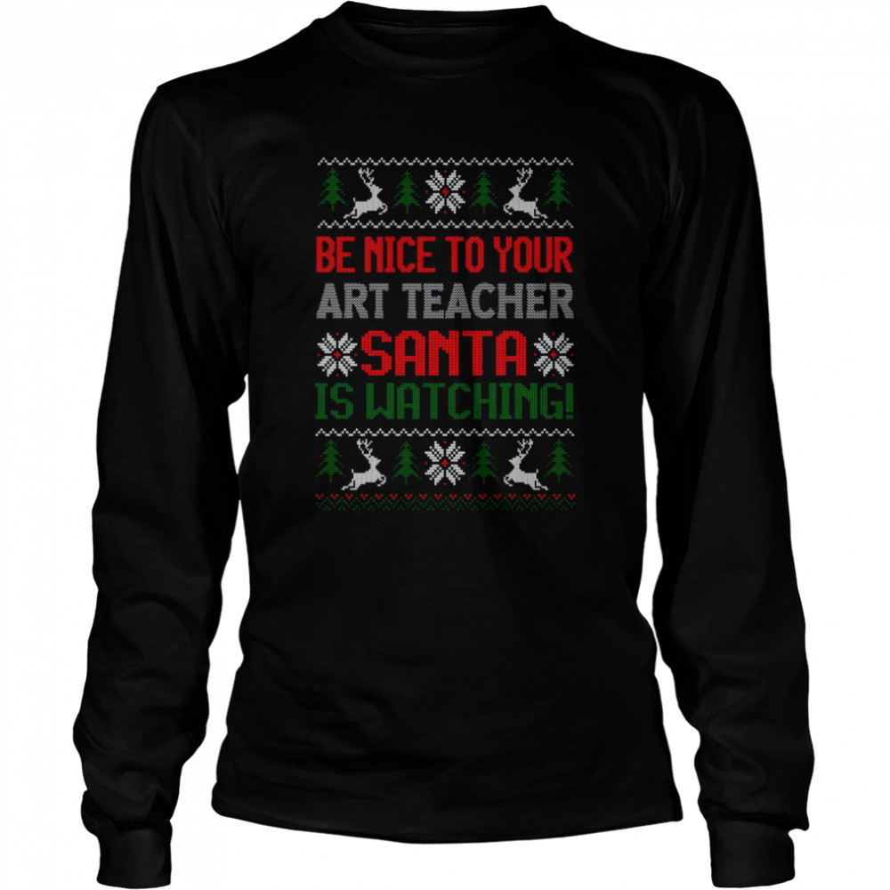 Be Nice To Your Art Teacher Santa Is Watching Best Art Teacher Christmas T Long Sleeved T-shirt