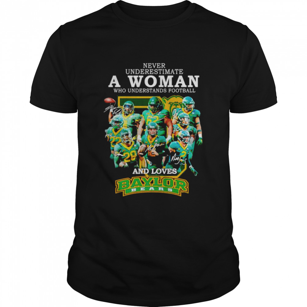 Never underestimate a woman who understands football and loves Baylor Bears signatures shirt Never underestimate a woman who understands football and loves Baylor Bears signatures shirt