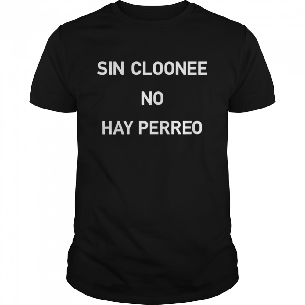Sin cloonee no hay perreo shirt