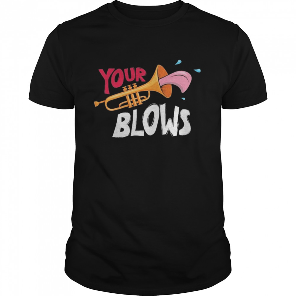 Your Trumpet Blows shirt