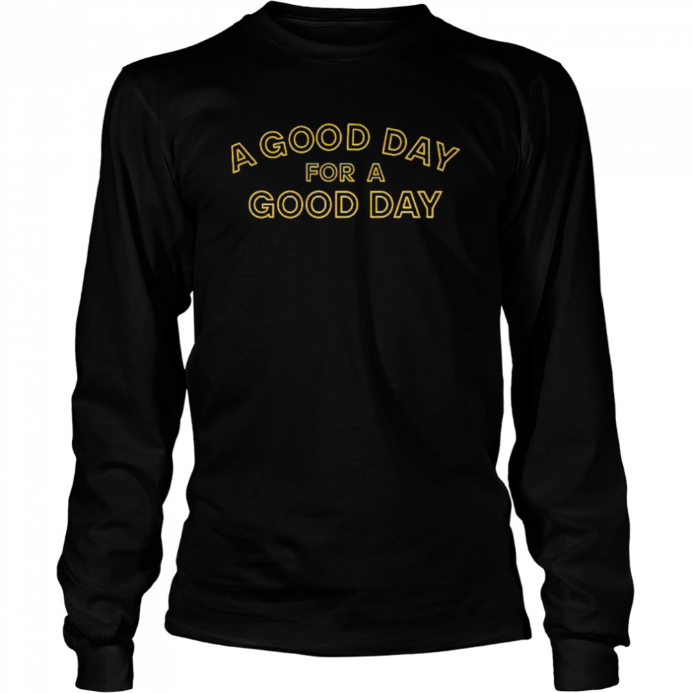 a good day for a good day shirt Long Sleeved T-shirt