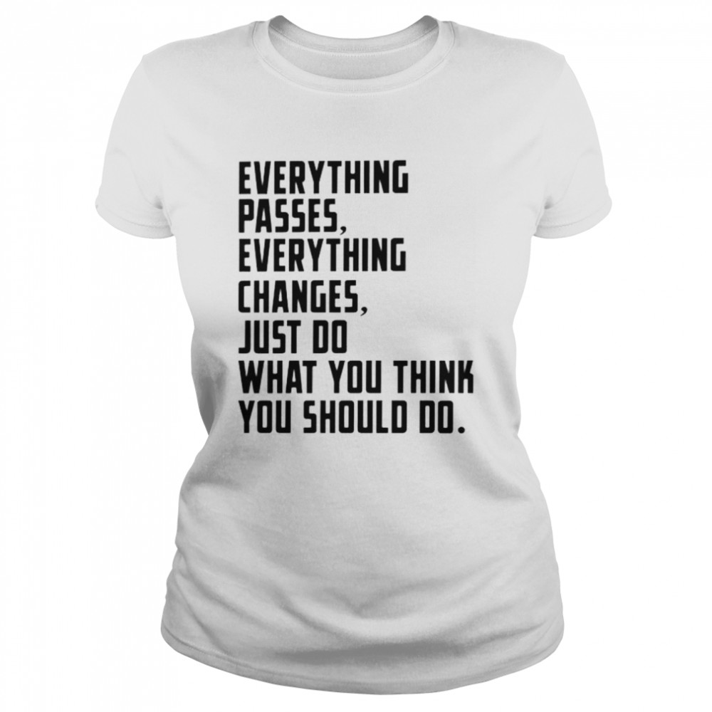 everything changes just do what you think you should do shirt Classic Women's T-shirt