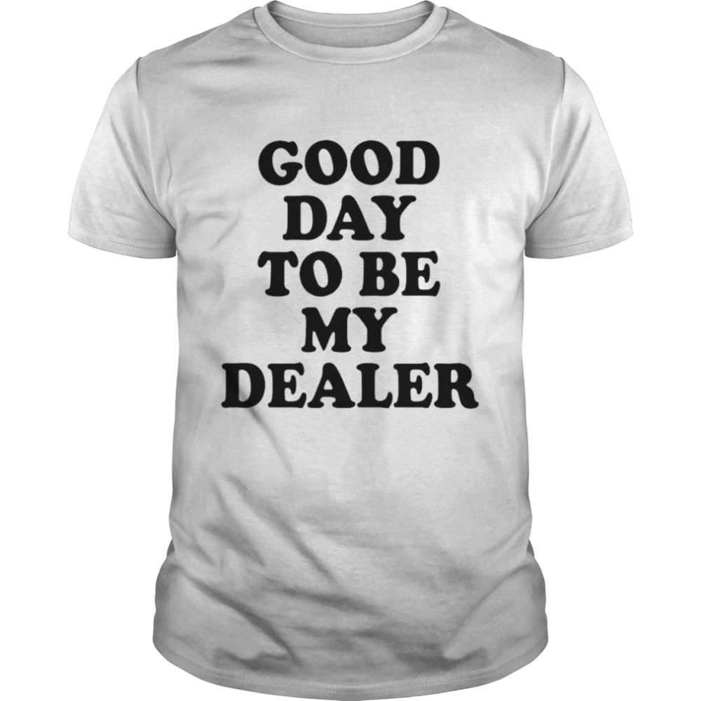good day to be my dealer shirt Classic Men's T-shirt