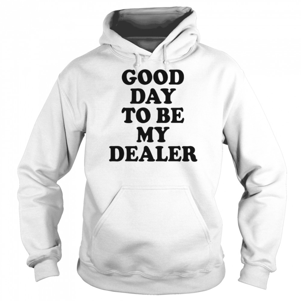 good day to be my dealer shirt Unisex Hoodie