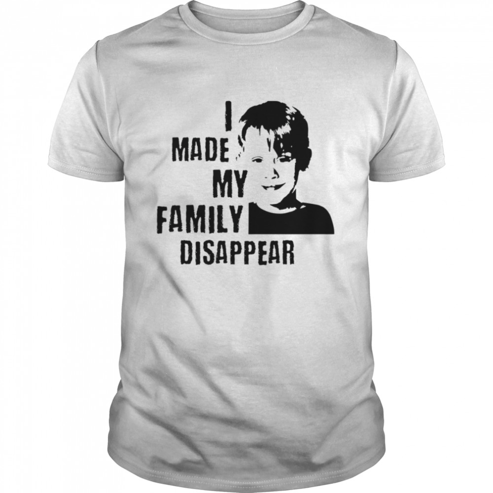 I Made My Family Disappear Home Alone shirt