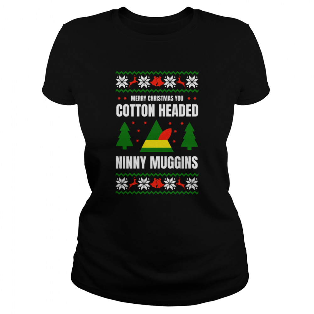 I’m A Cotton Headed Ninny Muggins Elf Ugly Christmas shirt Classic Women's T-shirt