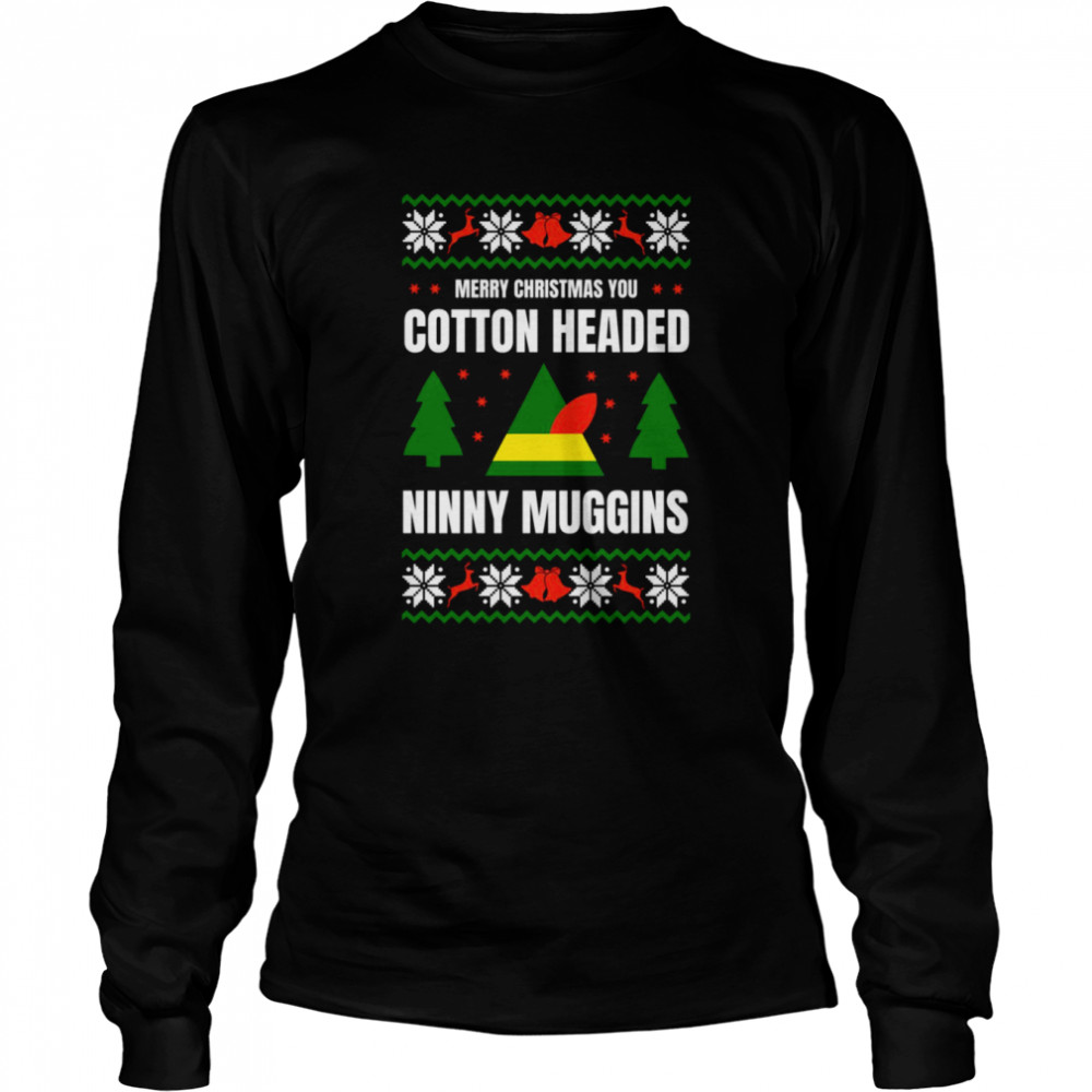 I’m A Cotton Headed Ninny Muggins Elf Ugly Christmas shirt Long Sleeved T-shirt
