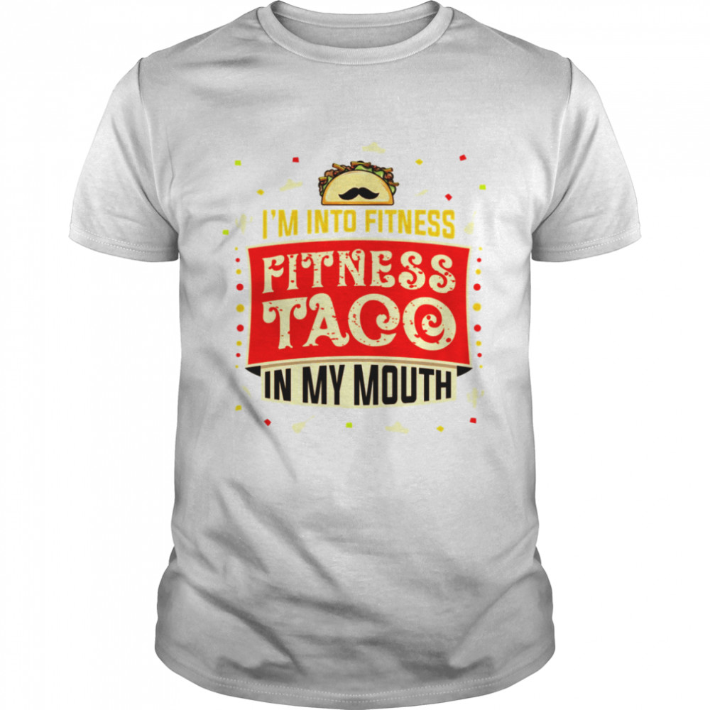 Im Into Fitness Taco Fun Quote Gift For A Taco Lover shirt Classic Men's T-shirt