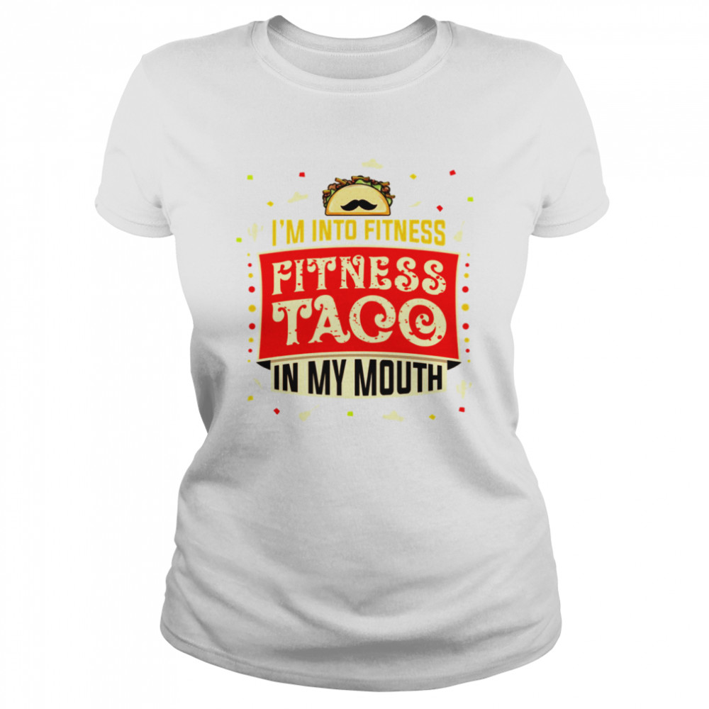 Im Into Fitness Taco Fun Quote Gift For A Taco Lover shirt Classic Women's T-shirt