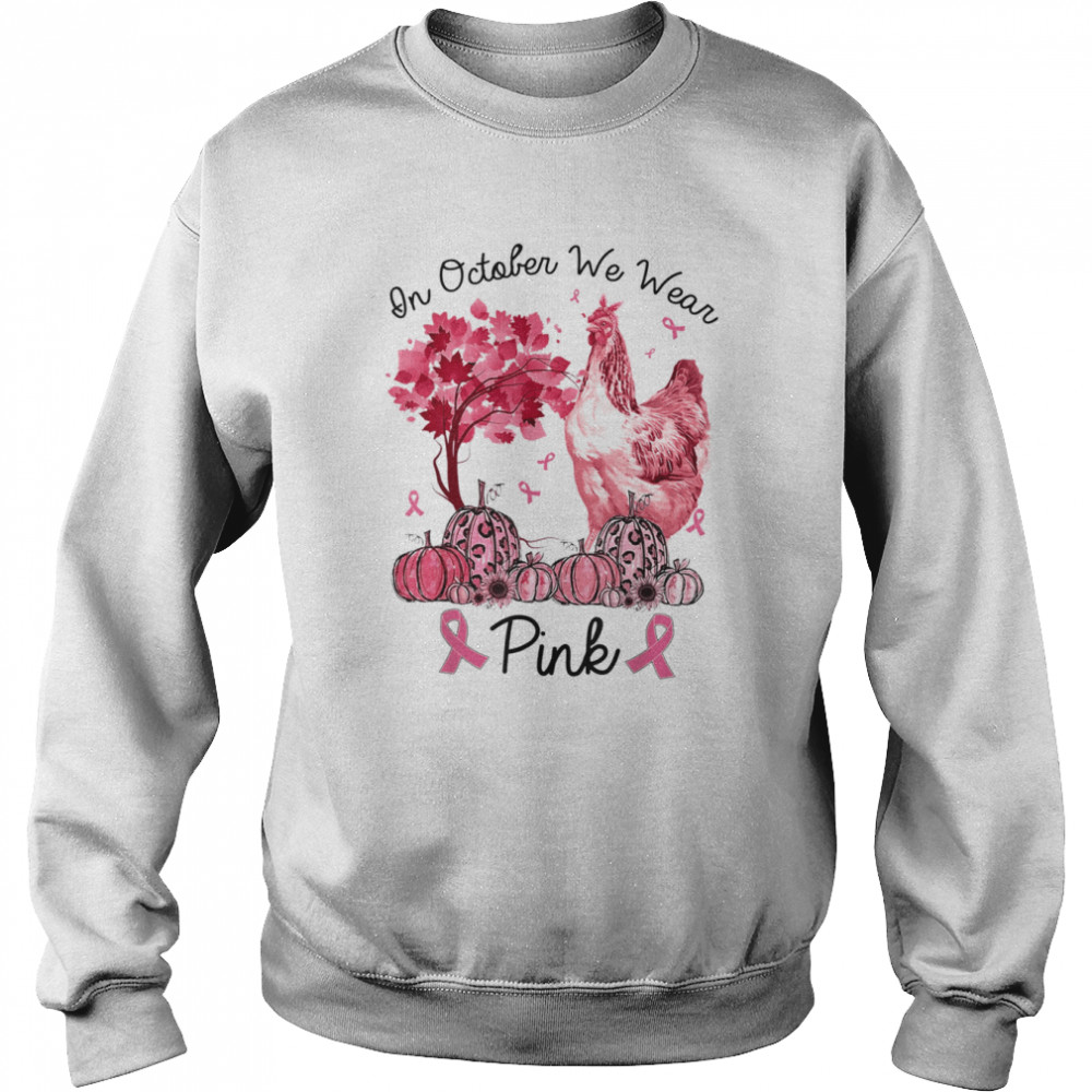 In October We Wear Pink Chicken Breast Cancer Awareness T- Unisex Sweatshirt