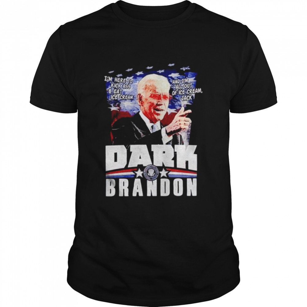 Joe Biden I’m here to kick ass and eat ice cream and i’m all out of ice cream jack dark brandon shirt