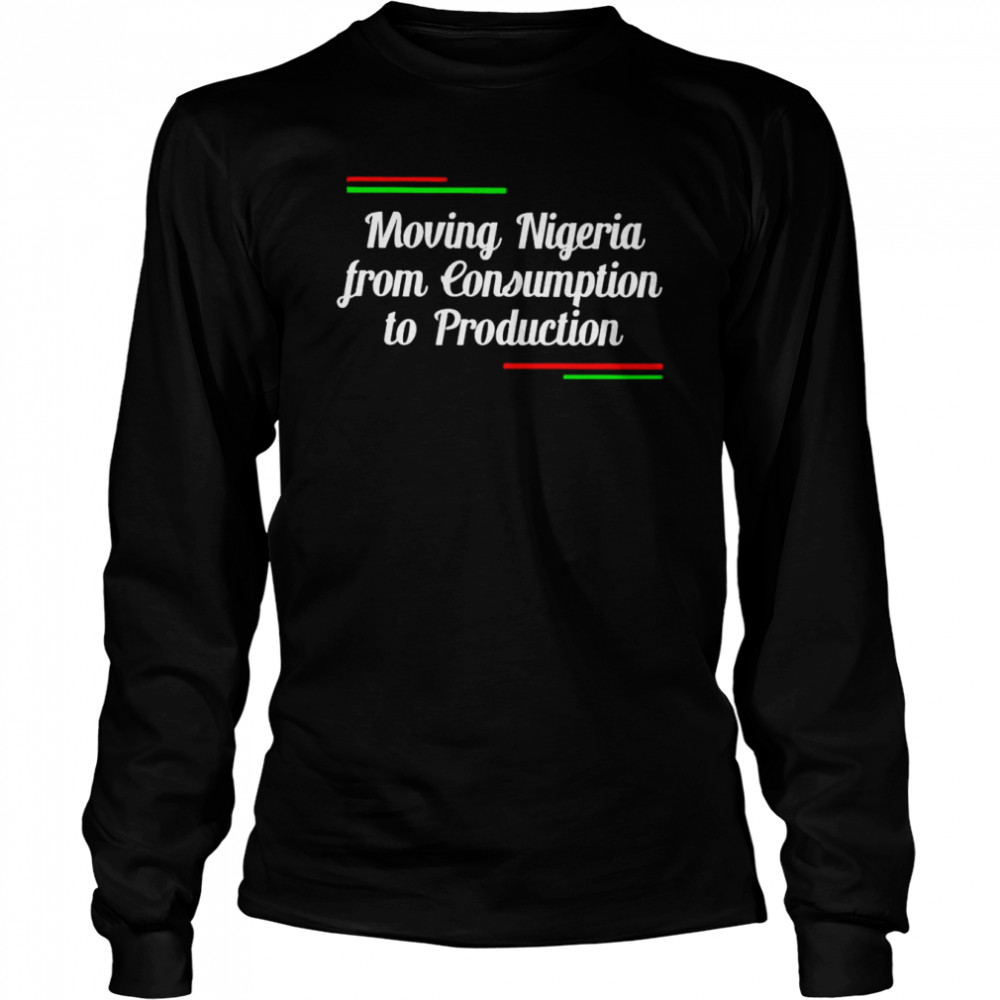 Moving nigeria from consumption to production shirt Long Sleeved T-shirt