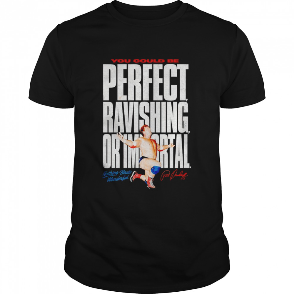Paul Orndorff you could me perfect ravishing or immortal shirt
