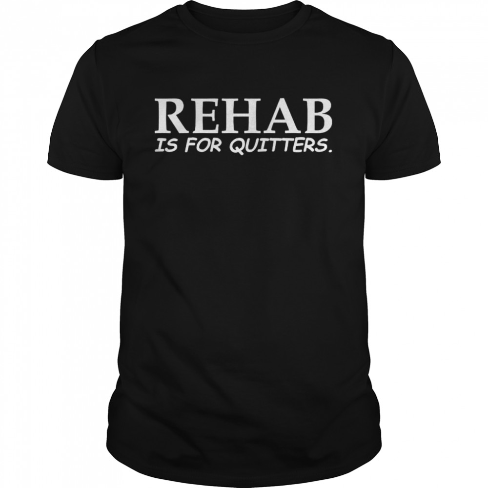 Rehab is for quitters shirt Classic Men's T-shirt