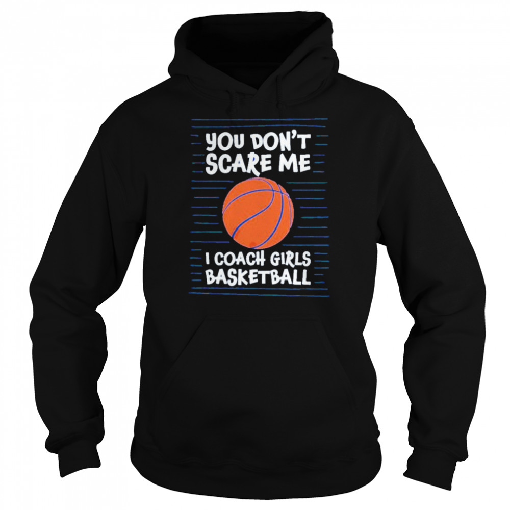 You can’t scare me i coach girls basketball shirt Unisex Hoodie