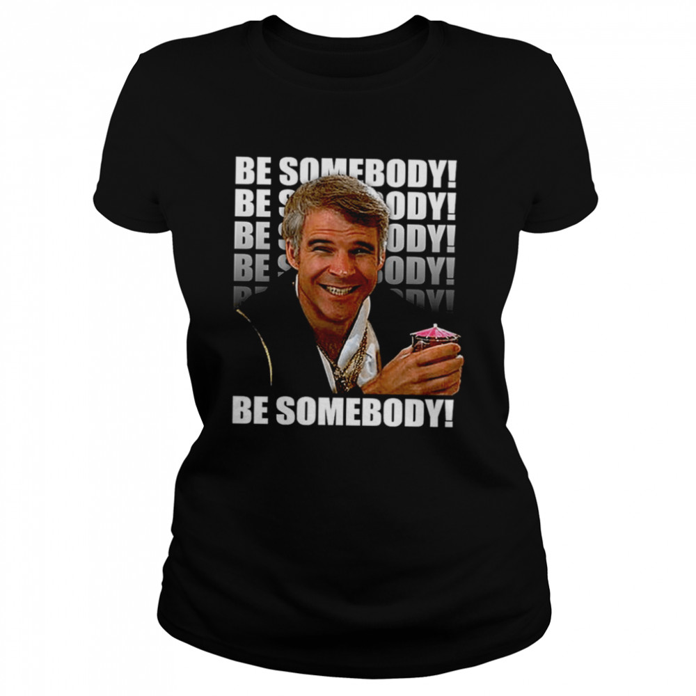 Be Somebody The 3 Amigos shirt Classic Women's T-shirt