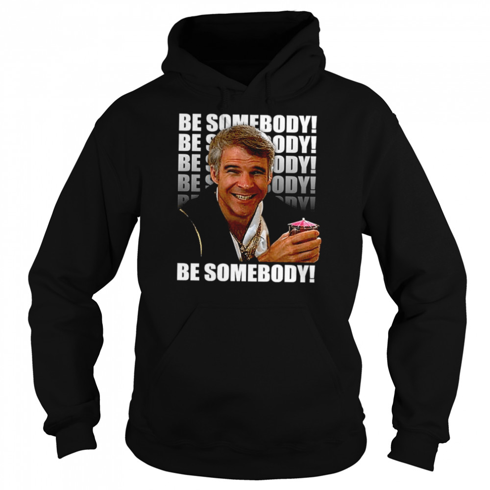 Be Somebody The 3 Amigos shirt Unisex Hoodie