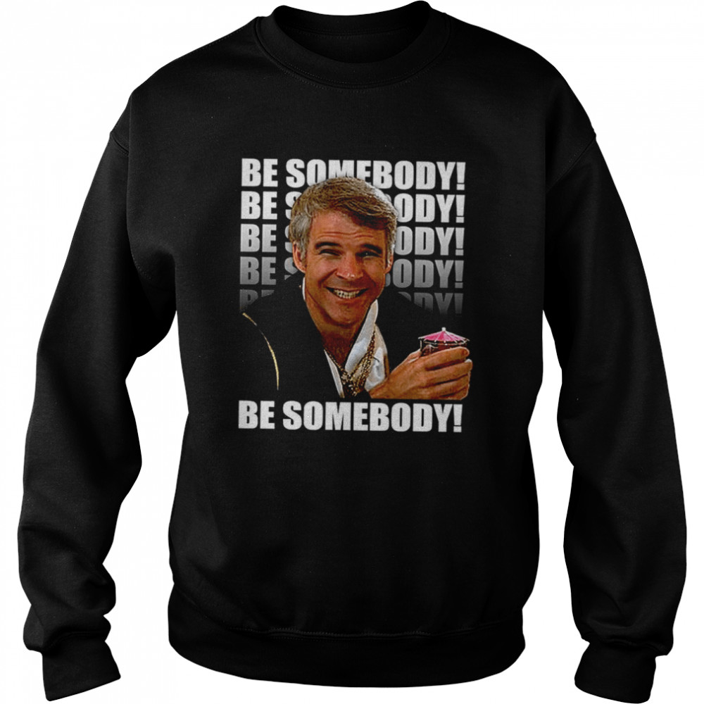Be Somebody The 3 Amigos shirt Unisex Sweatshirt