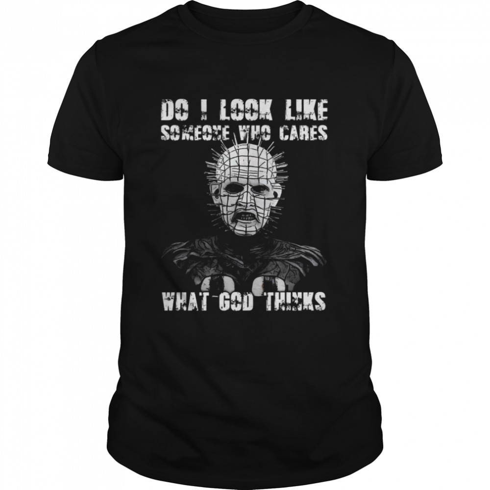 Do I Look Like Someone Who Cares What God Thinks Pinhead Hellraiser shirt