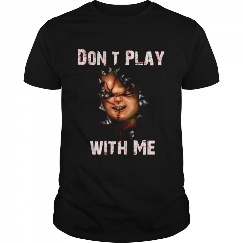 Don’t Play With Me Child’s Play Here’s Chucky shirt