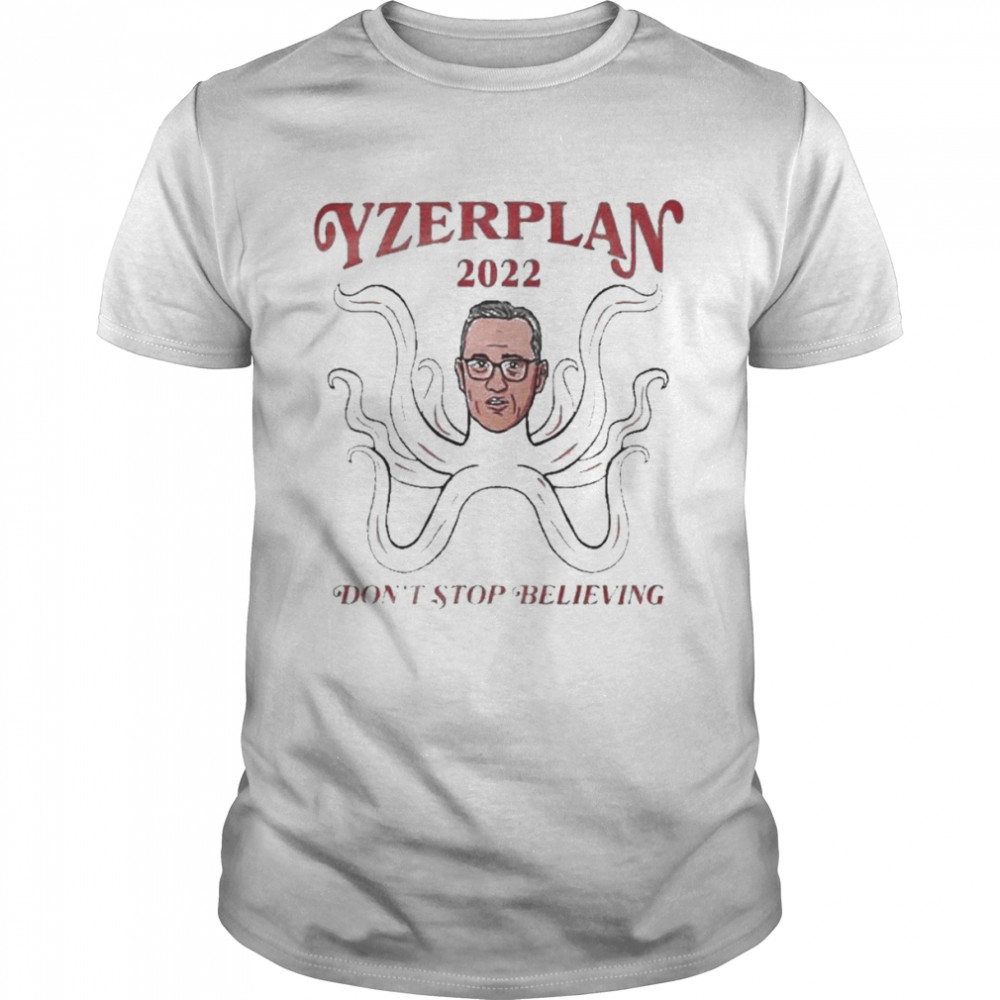 Don’t Stop Believing Det Yzer Plan 2022 Shirt