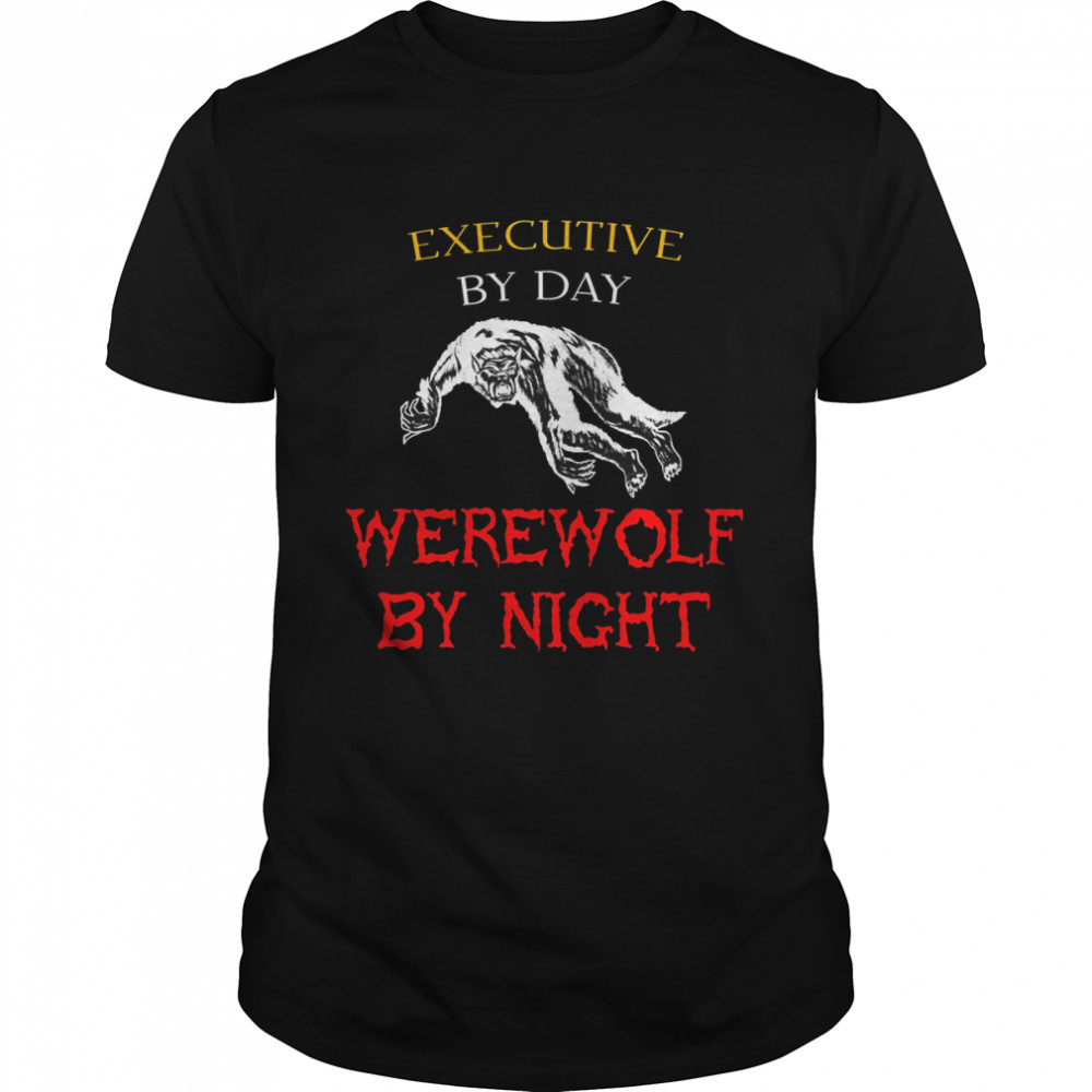 Executive By Day Werewolf By Night Halloween Jobs Text shirt