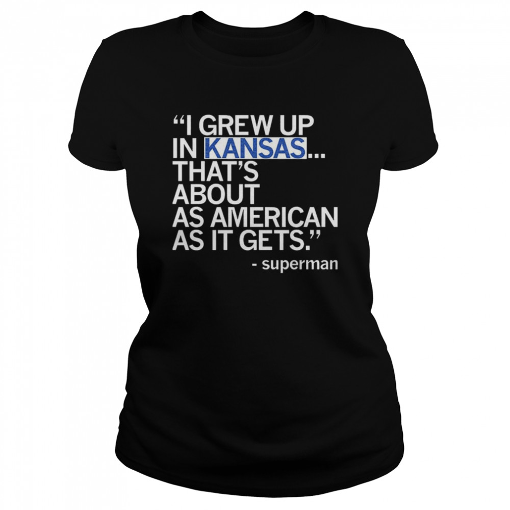 I grew up In Kansas that’s about as American as it gets Superman shirt Classic Women's T-shirt