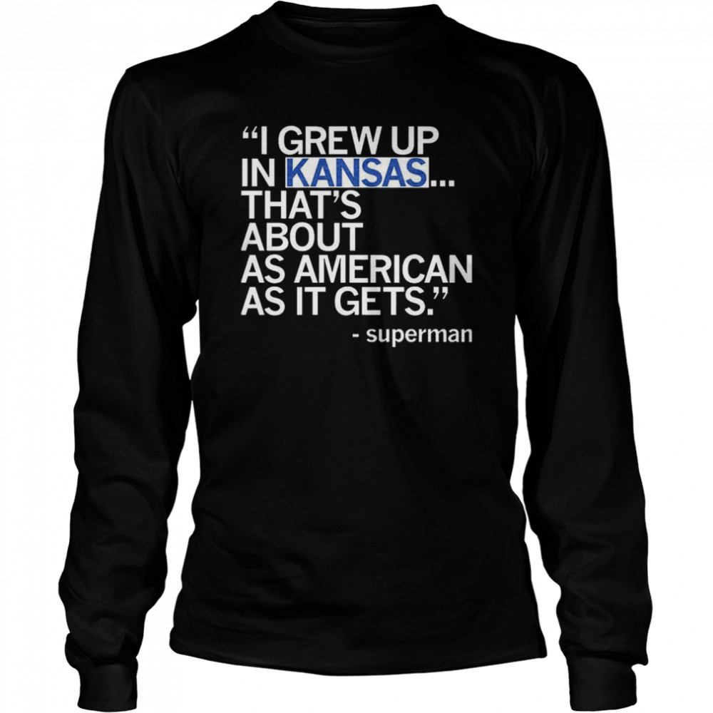 I grew up In Kansas that’s about as American as it gets Superman shirt Long Sleeved T-shirt