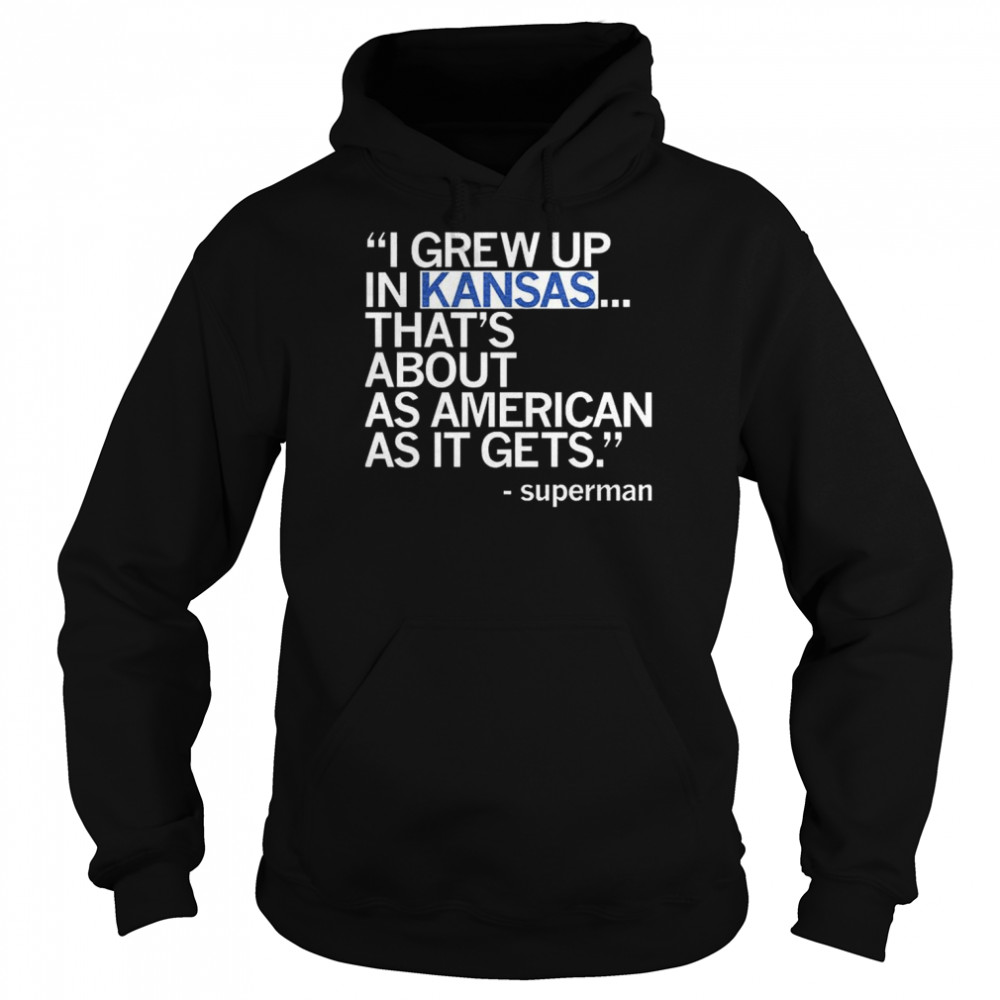 I grew up In Kansas that’s about as American as it gets Superman shirt Unisex Hoodie