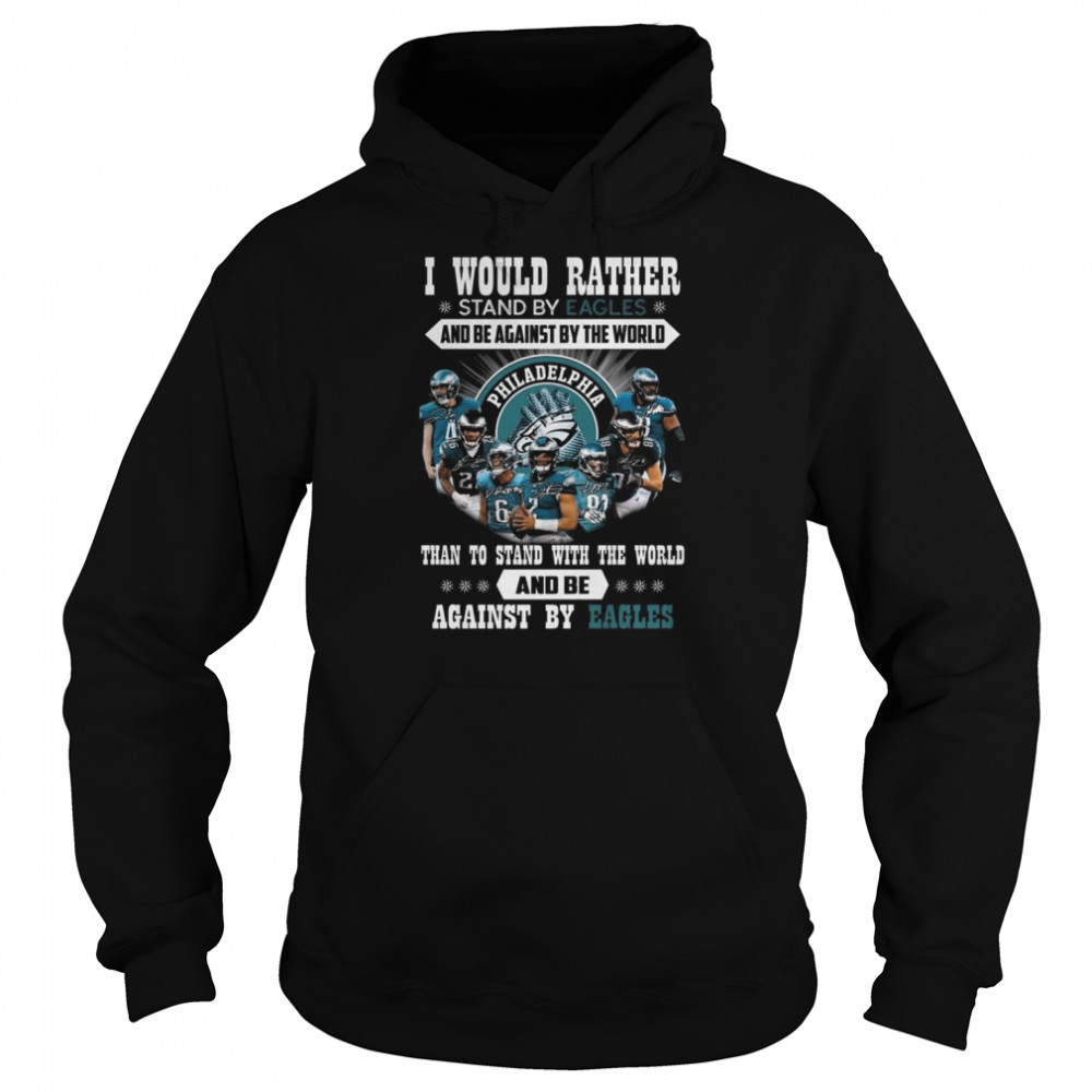 I would rather stand by Eagles and be against by the world than stand with the world and be against by Philadelphia Eagles signatures shirt Unisex Hoodie