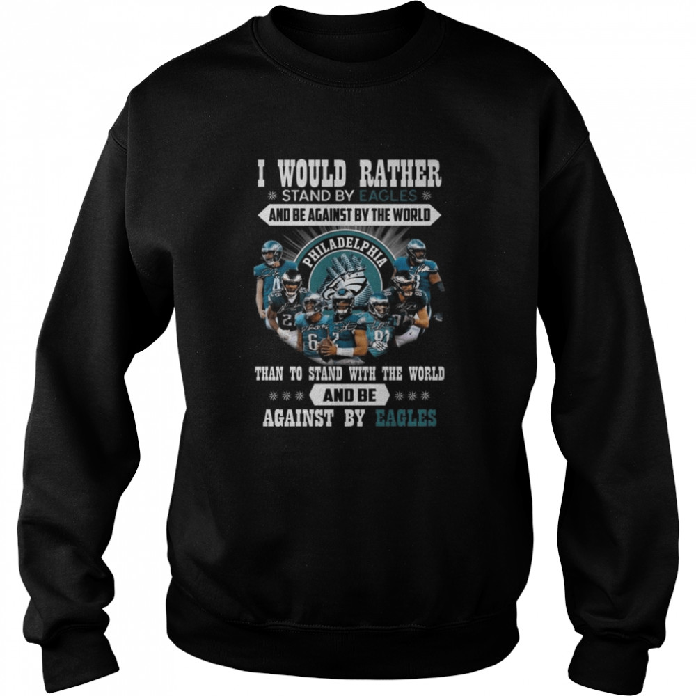 I would rather stand by Eagles and be against by the world than stand with the world and be against by Philadelphia Eagles signatures shirt Unisex Sweatshirt