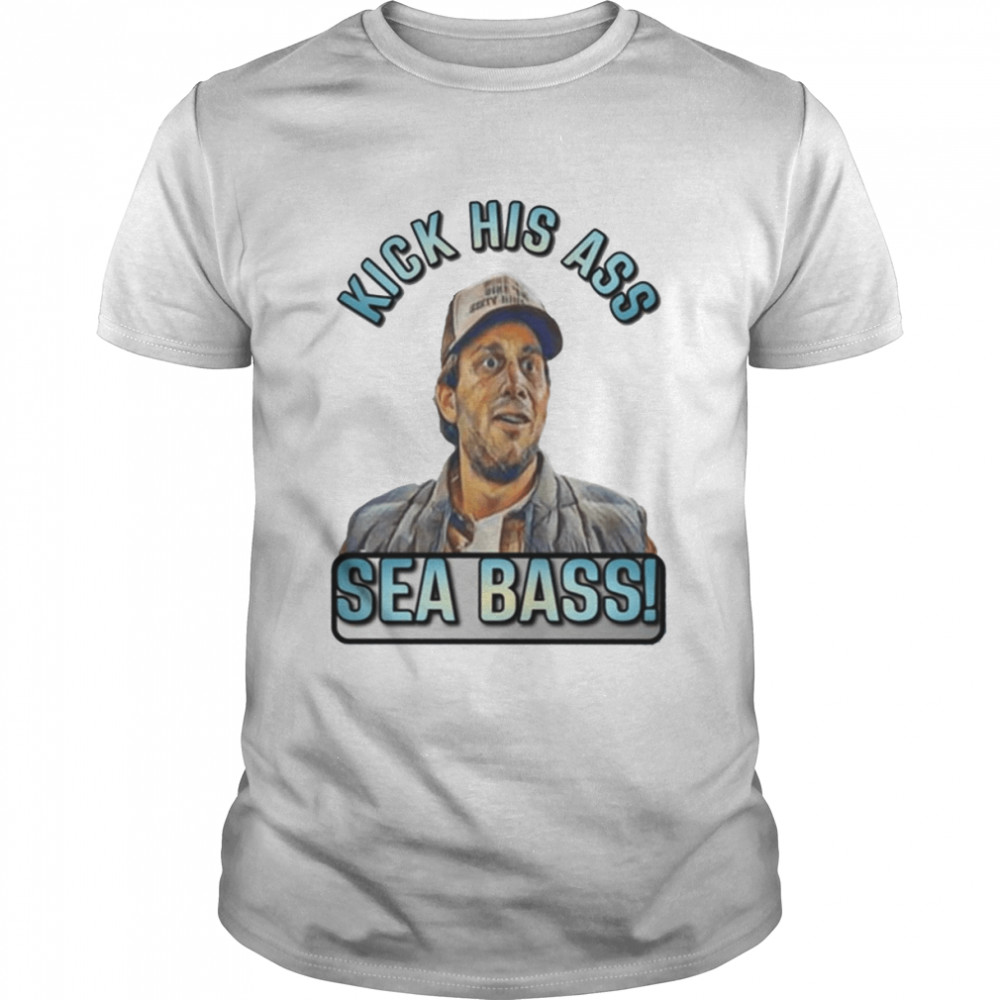 Kick His Ass Sea Bass Dumb & Dumber shirt