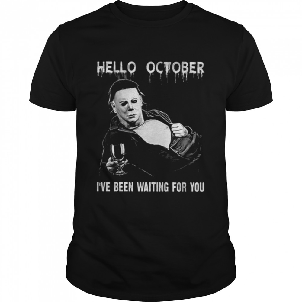 Michael Myers Hello October Halloween I’ve Been Waiting For You shirt