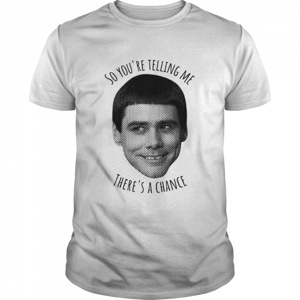 Quote Dumb And Dumber So You’re Tellin Me shirt