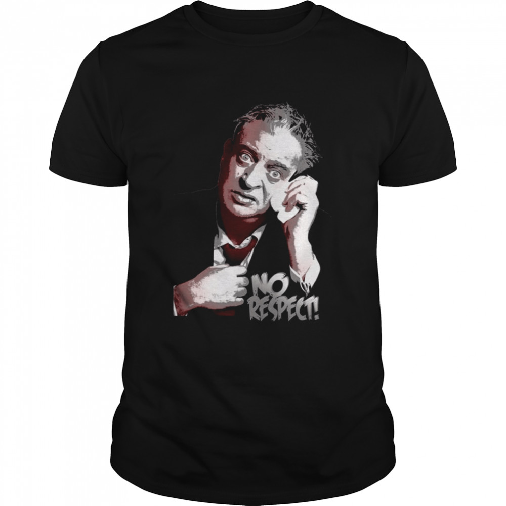 Saying Nos Respect Rodney Dangerfield shirt