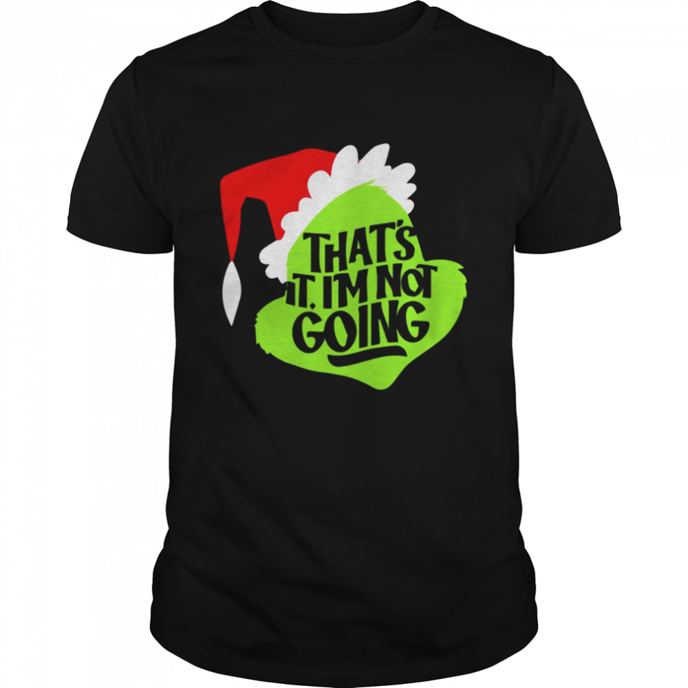 That’s It I’m Not Going Grinch Christmas shirt