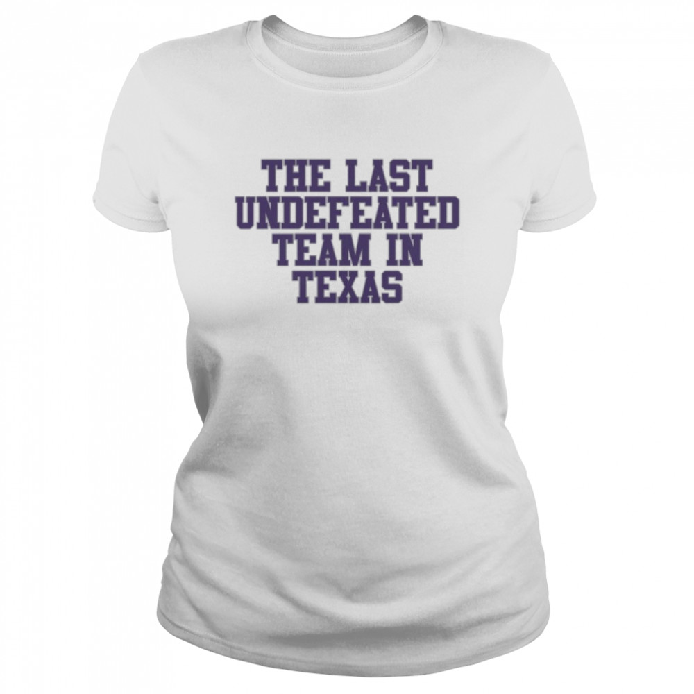 The last undefeated Team in Texas shirt Classic Women's T-shirt