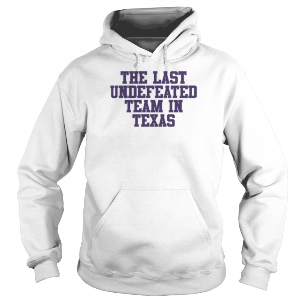The last undefeated Team in Texas shirt Unisex Hoodie